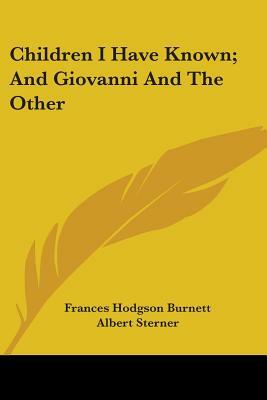 Children I Have Known; And Giovanni And The Other by Frances Hodgson Burnett