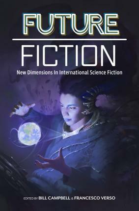 Future Fiction: New Dimensions in International Science Fiction by Swapna Kishore, T.L. Huchu, Xia Jia, Michalis Manolios, Ekaterina Sedia, Nina Munteanu, Liz Williams, Francesco Verso, Pepe Rojo, Clelia Farris, Efe Tokunbo Okogu, Carlos Hernandez, Bill Campbell, James Patrick Kelly