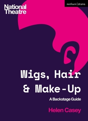 Wigs, Hair and Make-Up: A Backstage Guide by Helen Casey