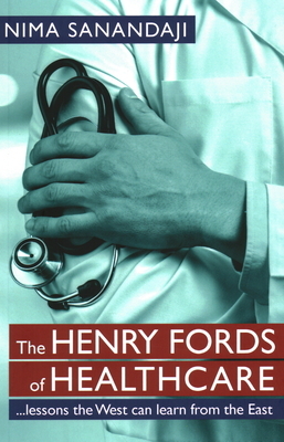 The Henry Fords of Healthcar: ...Lessons the West Can Learn from the East by Nima Sanandaji