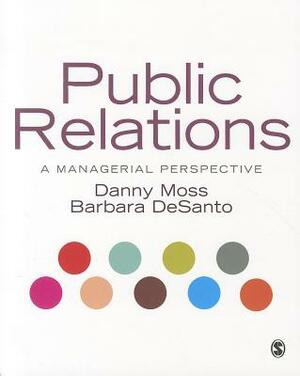 Public Relations: A Managerial Perspective by Danny Moss, Barbara Desanto