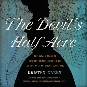 The Devil's Half Acre: The Untold Story of How One Woman Liberated the South's Most Notorious Slave Jail by Kristen Green