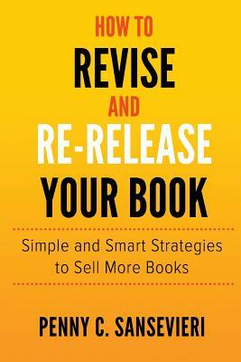 How to Revise and Re-Release Your Book: Simple and Smart Strategies to Sell More Books by Penny C. Sansevieri