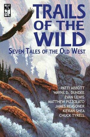 Trails of The Wild by Patti Abbott, Matthew Piazzolato, James Reasoner, Wayne D. Dundee, Kieran Shea, Evan Lewis, Chuck Tyrell