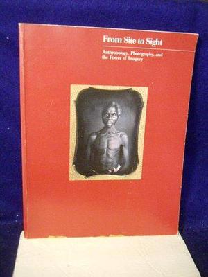 From Site to Sight: Anthropology, Photography, and the Power of Imagery : a Photographic Exhibition from the Collections of the Peabody Museum of Archaeology and Ethnology and the Department of Anthropology, Harvard University by Joan Kathryn O'Donnell