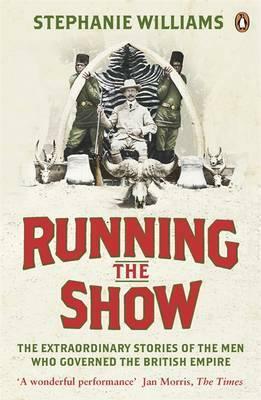 Running the Show: Governors of the British Empire by Stephanie Williams