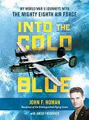 Into the Cold Blue: My World War II Journeys with the Mighty Eighth Air Force by John F. Homan, Jared Frederick