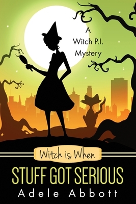 Witch is When Stuff Got Serious by Adele Abbott