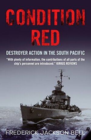 Condition Red: Destroyer Action in the South Pacific by Frederick J. Bell