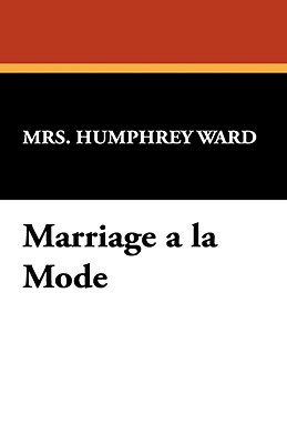 Marriage a la Mode by Mrs Humphrey Ward