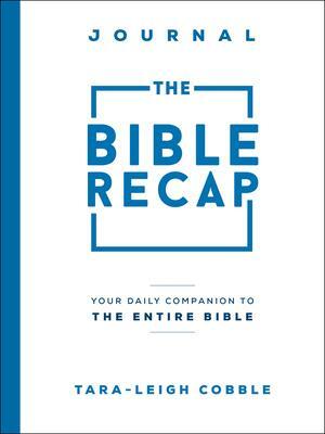 The Bible Recap Journal: Your Daily Companion to the Entire Bible by Tara-Leigh Cobble