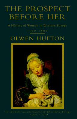 The Prospect Before Her: A History of Women in Western Europe, 1500 - 1800 by Olwen Hufton