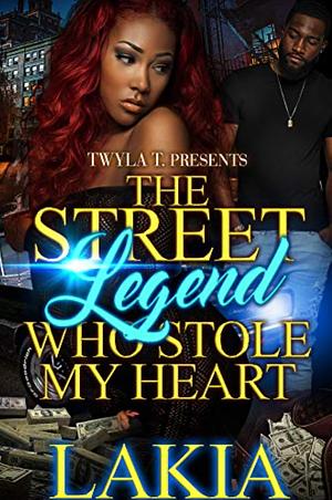 The Street Legend Who Stole My Heart: An African American Urban Standalone by Lakia