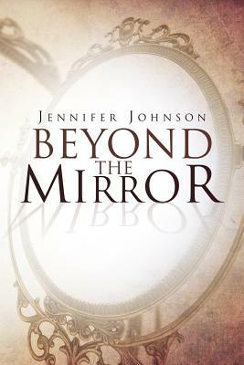 Beyond the Mirror by Jennifer Johnson