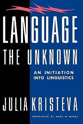 Language: The Unknown: An Initiation Into Linguistics by Julia Kristeva