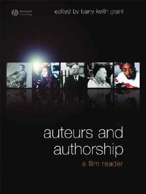 Auteurs and Authorship: A Film Reader by Barry Keith Grant