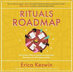Rituals Roadmap: The Human Way to Transform Everyday Routines into Workplace Magic by Erica Keswin