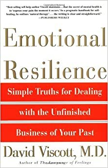 Emotional Resilience: Simple Truths for Dealing with the Unfinished Business of Your Past by David Viscott