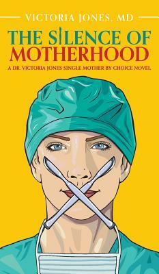 The Silence of Motherhood: A Dr. Victoria Jones Single Mother by Choice Novel by Victoria Jones