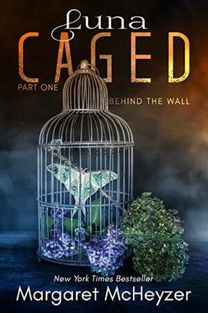 Luna Caged: Behind the Wall by Margaret McHeyzer