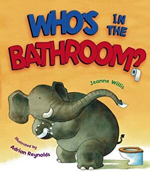 Who's in the Bathroom? by Jeanne Willis