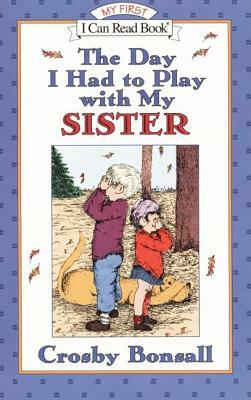 The Day I Had to Play with My Sister by Crosby Bonsall