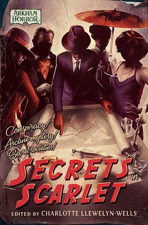 Secrets in Scarlet: An Arkham Horror Anthology by Lisa Smedman, David Annandale, Steven Philip Jones, James Fadeley, Carrie Harris, Jason Fischer, MJ Newman, Davide Mana, Joshua Reynolds, Charlotte Llewelyn-Wells