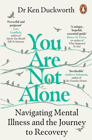 You Are Not Alone: Navigating Mental Illness and the Journey to Recovery by Ken Duckworth