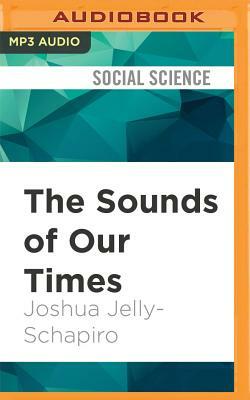 The Sounds of Our Times by Joshua Jelly-Schapiro