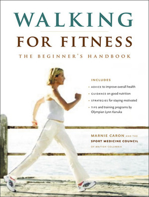 Walking for Fitness: The Beginner's Handbook by Marnie Caron, The Sport Medicine Council of British Columbia