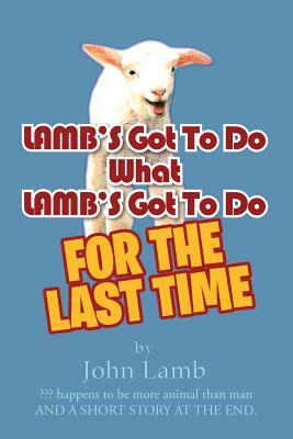 Lamb's Got to Do What Lamb's Got to Do: For the Last Time by John Lamb