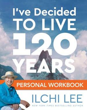 I've Decided to Live 120 Years Personal Workbook by Ilchi Lee