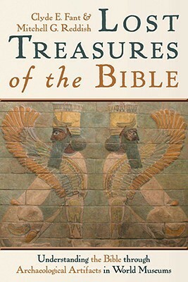 Lost Treasures of the Bible: Understanding the Bible through Archaeological Artifacts in World Museums by Clyde E. Fant, Mitchell G. Reddish
