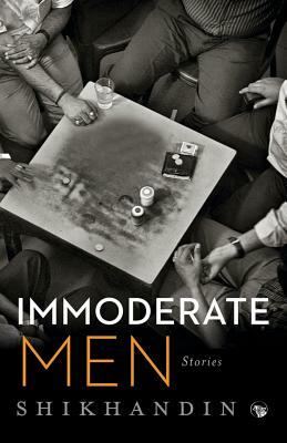 Immoderate Men: Stories by Shikhandin
