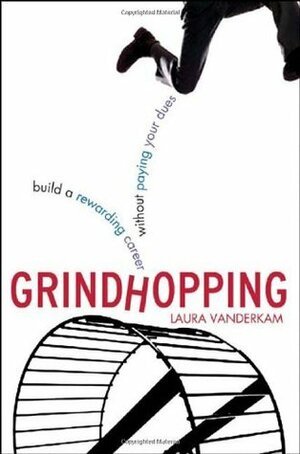 Grindhopping: Building a Rewarding Career Without Paying Your Dues by Laura Vanderkam