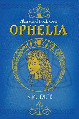 Ophelia: Afterworld Book One by K. M. Rice