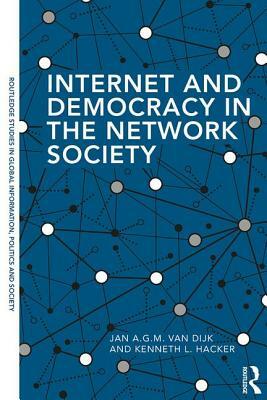 Internet and Democracy in the Network Society by Kenneth L. Hacker, Jan A. G. M. Van Dijk