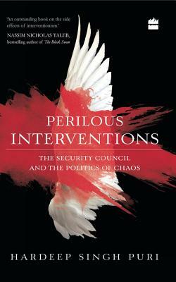 Perilous Interventions: The Security Council and the Politics of Chaos by Hardeep Singh Puri