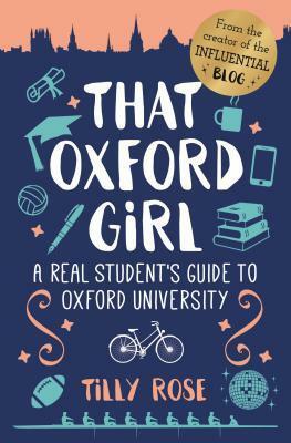 That Oxford Girl: A Real Student's Guide to Oxford University by Tilly Rose