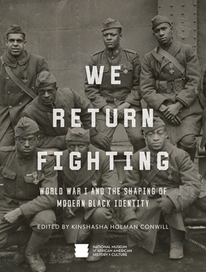 We Return Fighting: World War I and the Shaping of Modern Black Identity by Lonnie G. Bunch III, Kinshasha Holman Conwill, John H. Morrow Jr, Krewasky A. Salter