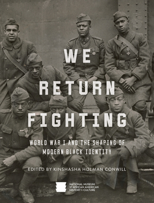 We Return Fighting: World War I and the Shaping of Modern Black Identity by John H. Morrow Jr, Kinshasha Holman Conwill, Lonnie G. Bunch III, Krewasky A. Salter