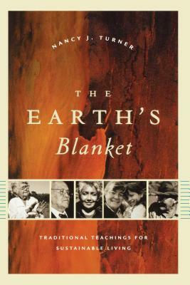 The Earth's Blanket: Traditional Teachings for Sustainable Living by Nancy J. Turner