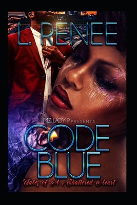 Code Blue: Tales Of A Shattered Heart by L. Renee
