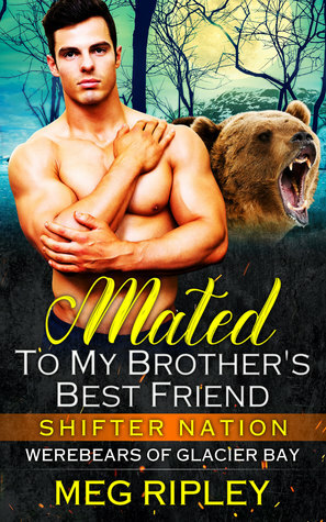 Mated To My Brother's Best Friend by Meg Ripley