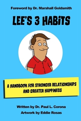 Lee's 3 Habits: A Handbook for Stronger Relationships and Greater Happiness by Paul L. Corona