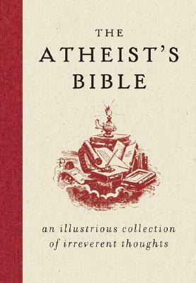 The Atheist's Bible: An Illustrious Collection of Irreverent Thoughts by Joan Konner