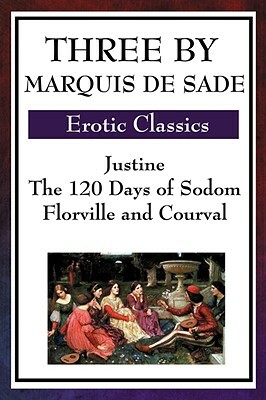 Three by Marquis de Sade: Justine, the 120 Days of Sodom, Florville and Courval by Marquis de Sade