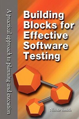 Building Blocks for Effective Software Testing: A Practical Approach to Planning and Execution by Nicole Smith