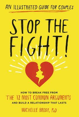 Stop the Fight!: An Illustrated Guide for Couples: How to Break Free from the 12 Most Common Arguments and Build a Relationship That Lasts by Michelle Brody