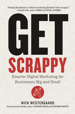 Get Scrappy: Smarter Digital Marketing for Businesses Big and Small by Nick Westergaard
